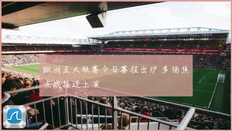 欧洲五大联赛今日赛程出炉 多场焦点战接连上演