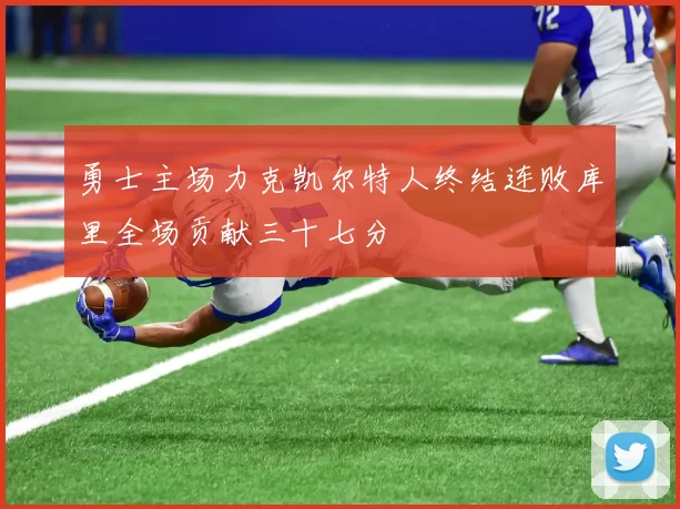 勇士主场力克凯尔特人终结连败库里全场贡献三十七分