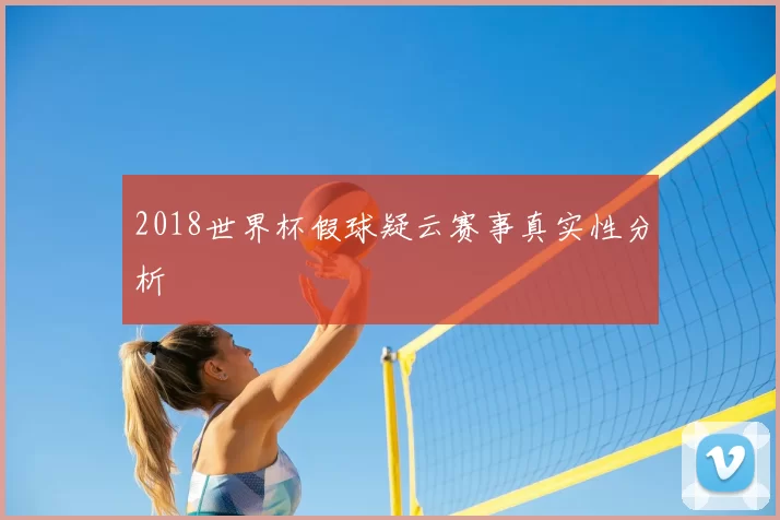 2018世界杯假球疑云赛事真实性分析