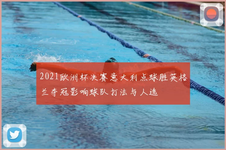 2021欧洲杯决赛意大利点球胜英格兰夺冠影响球队打法与人选