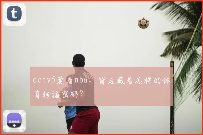 cctv5爱看nba，背后藏着怎样的体育转播密码？
