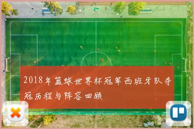 2018年篮球世界杯冠军西班牙队夺冠历程与阵容回顾