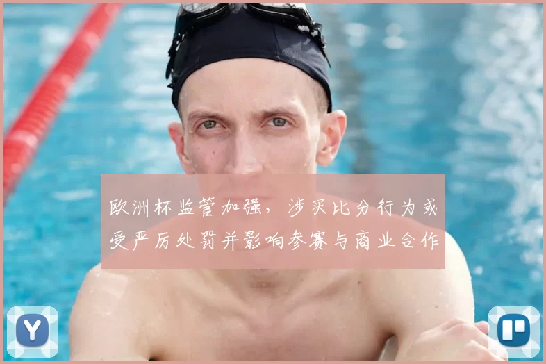 欧洲杯监管加强，涉买比分行为或受严厉处罚并影响参赛与商业合作