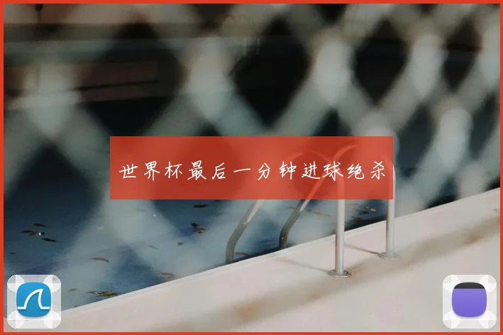 世界杯最后一分钟进球绝杀