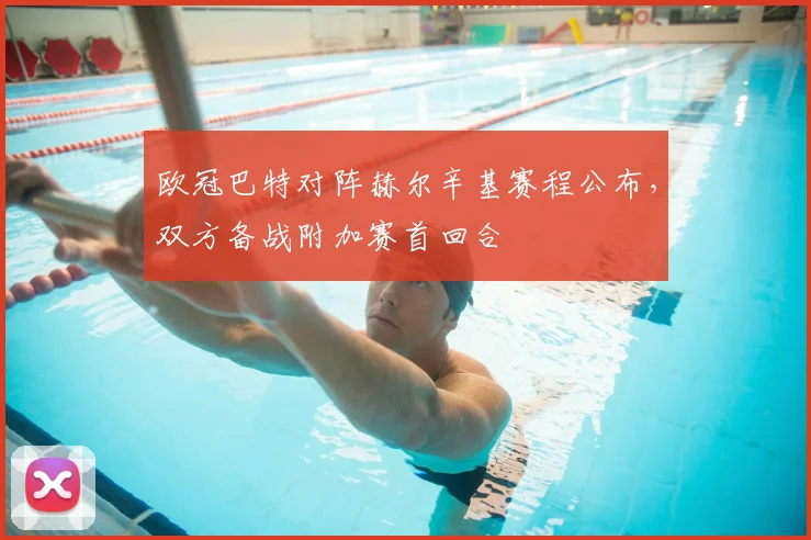 欧冠巴特对阵赫尔辛基赛程公布，双方备战附加赛首回合